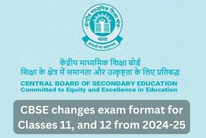 CBSE changes exam format for Classes 11, 12 from 2024-25