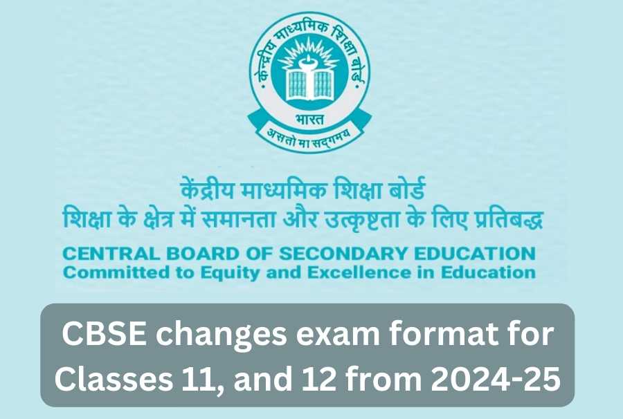 CBSE changes exam format for Classes 11, 12 from 2024-25